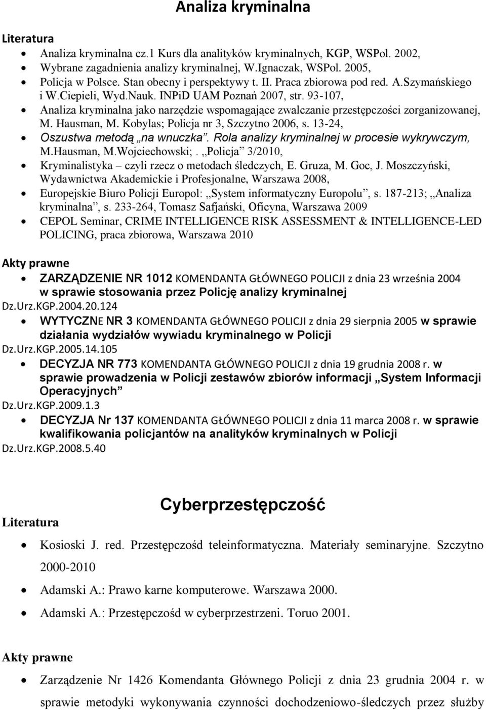 93-107, Analiza kryminalna jako narzędzie wspomagające zwalczanie przestępczości zorganizowanej, M. Hausman, M. Kobylas; Policja nr 3, Szczytno 2006, s. 13-24, Oszustwa metodą na wnuczka.
