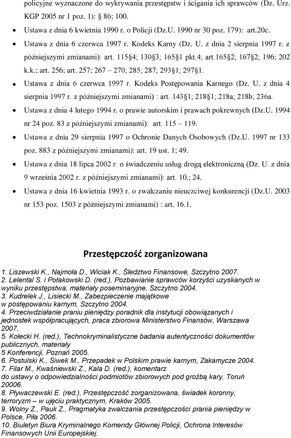 257; 267 270; 285; 287; 293 1; 297 1. Ustawa z dnia 6 czerwca 1997 r. Kodeks Postępowania Karnego (Dz. U. z dnia 4 sierpnia 1997 r. z późniejszymi zmianami) : art. 143 1; 218 1; 218a; 218b; 236a.