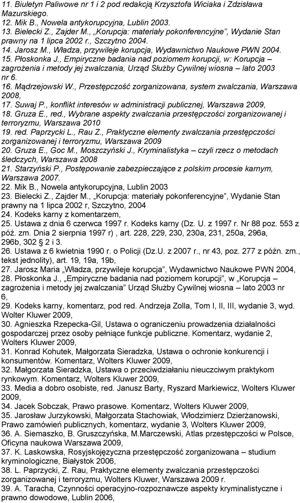 , Empiryczne badania nad poziomem korupcji, w: Korupcja zagrożenia i metody jej zwalczania, Urząd Służby Cywilnej wiosna lato 2003 nr 6. 16. Mądrzejowski W.