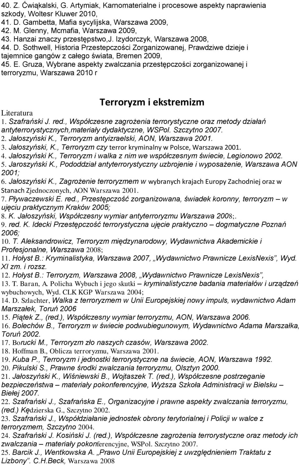 Gruza, Wybrane aspekty zwalczania przestępczości zorganizowanej i terroryzmu, Warszawa 2010 r Terroryzm i ekstremizm Literatura 1. Szafrański J. red.