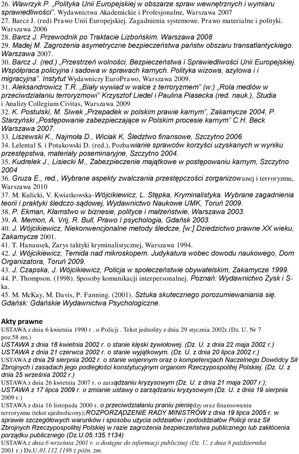 Zagrożenia asymetryczne bezpieczeństwa państw obszaru transatlantyckiego. Warszawa 2007. 30. Barcz J. (red.) Przestrzeń wolności, Bezpieczeństwa i Sprawiedliwości Unii Europejskiej.