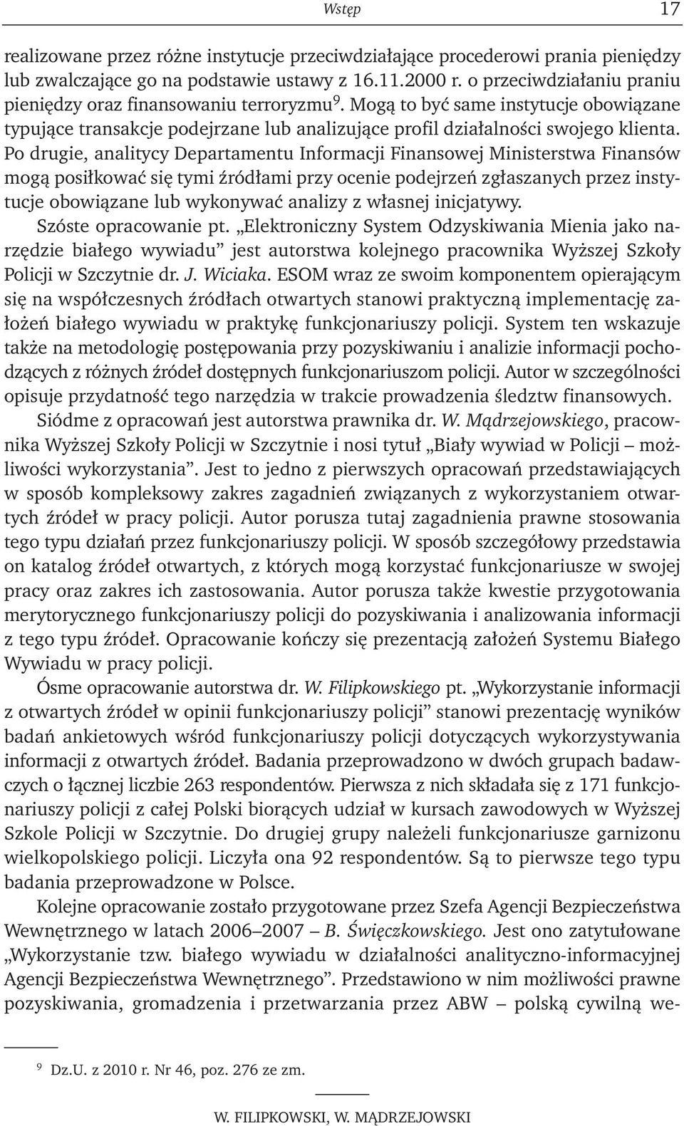 Po drugie, analitycy Departamentu Informacji Finansowej Ministerstwa Finansów mogą posiłkować się tymi źródłami przy ocenie podejrzeń zgłaszanych przez instytucje obowiązane lub wykonywać analizy z