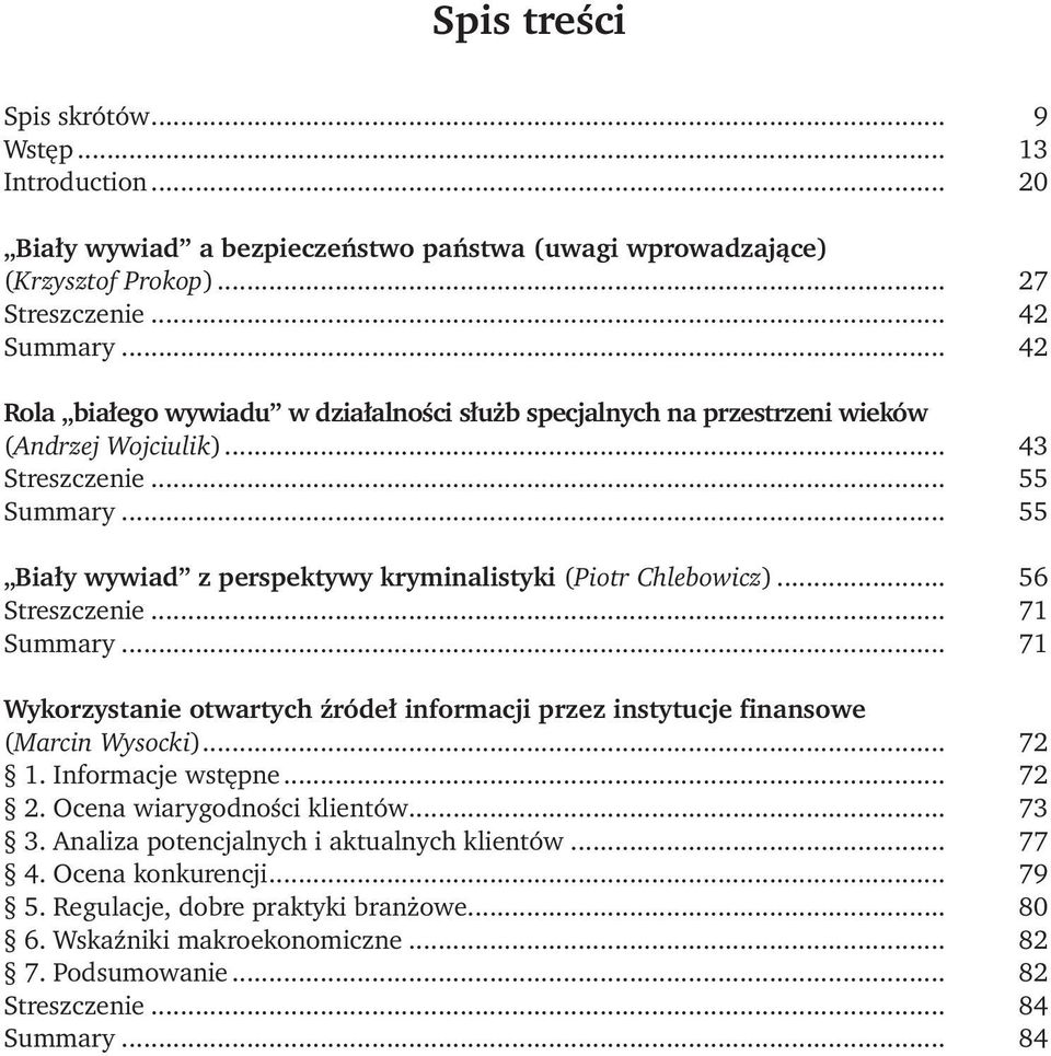 .. 55 Biały wywiad z perspektywy kryminalistyki (Piotr Chlebowicz)... 56 Streszczenie... 71 Summary... 71 Wykorzystanie otwartych źródeł informacji przez instytucje finansowe (Marcin Wysocki).