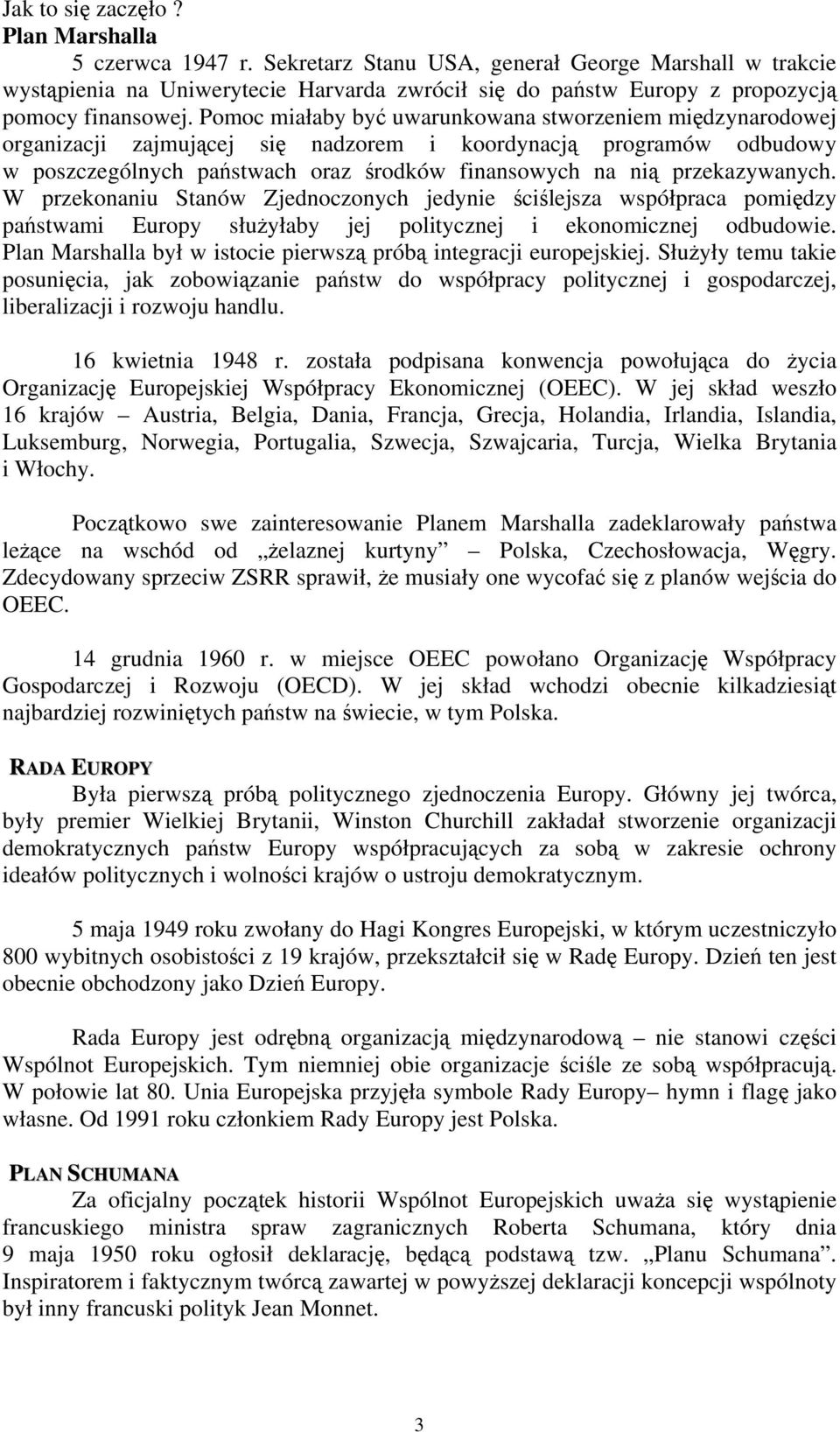 Pomoc miałaby być uwarunkowana stworzeniem międzynarodowej organizacji zajmującej się nadzorem i koordynacją programów odbudowy w poszczególnych państwach oraz środków finansowych na nią