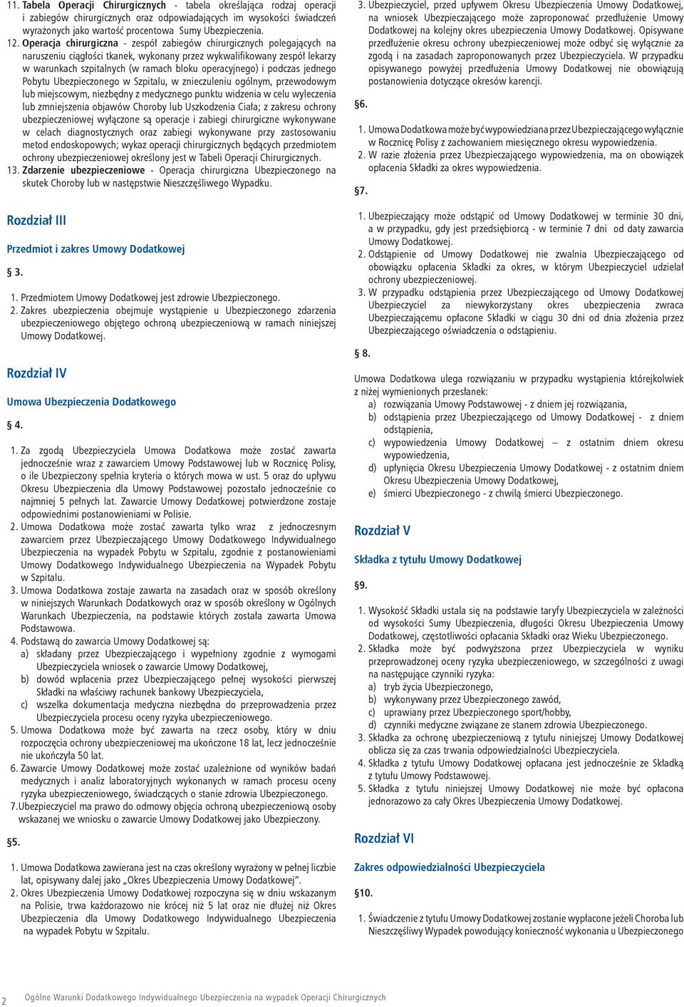 i podczas jednego Pobytu Ubezpieczonego w Szpitalu, w znieczuleniu ogólnym, przewodowym lub miejscowym, niezbędny z medycznego punktu widzenia w celu wyleczenia lub zmniejszenia objawów Choroby lub