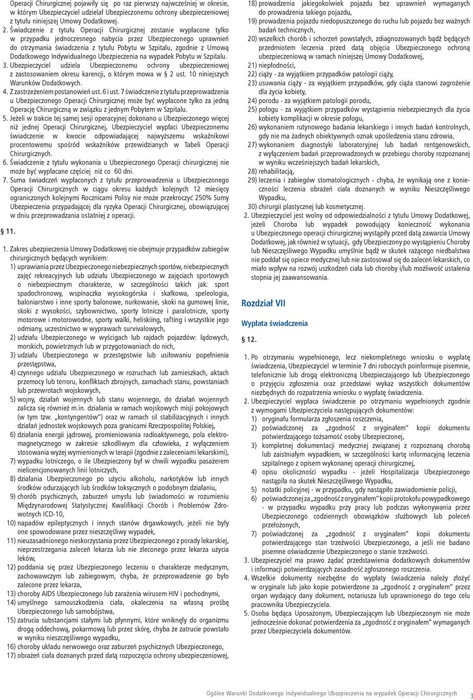 Umową Dodatkowego Indywidualnego na wypadek Pobytu w Szpitalu. 3. Ubezpieczyciel udziela Ubezpieczonemu ochrony ubezpieczeniowej z zastosowaniem okresu karencji, o którym mowa w 2 ust.
