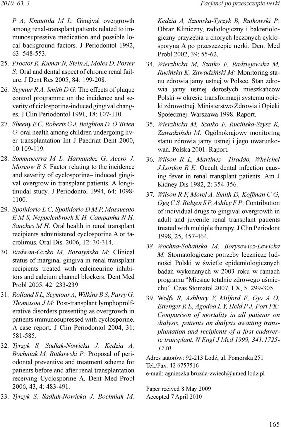 Seymur R A, Smith D G: The effects of plaque control programme on the incidence and severity of ciclosporine-induced gingival changes. J Clin Periodontol 1991, 18: 107-110. 27.