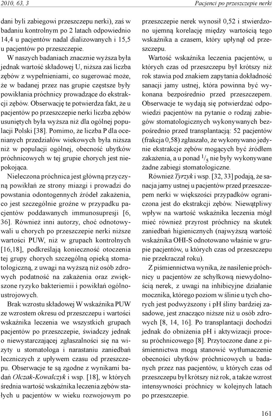 W naszych badaniach znacznie wyższa była jednak wartość składowej U, niższa zaś liczba zębów z wypełnieniami, co sugerować może, że w badanej przez nas grupie częstsze były powikłania próchnicy