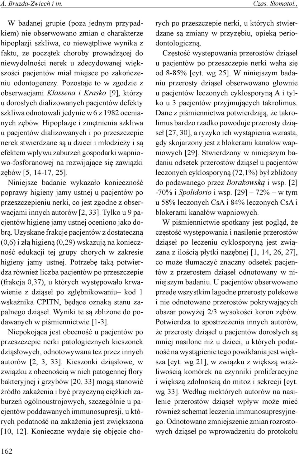 zdecydowanej większości pacjentów miał miejsce po zakończeniu odontogenezy.