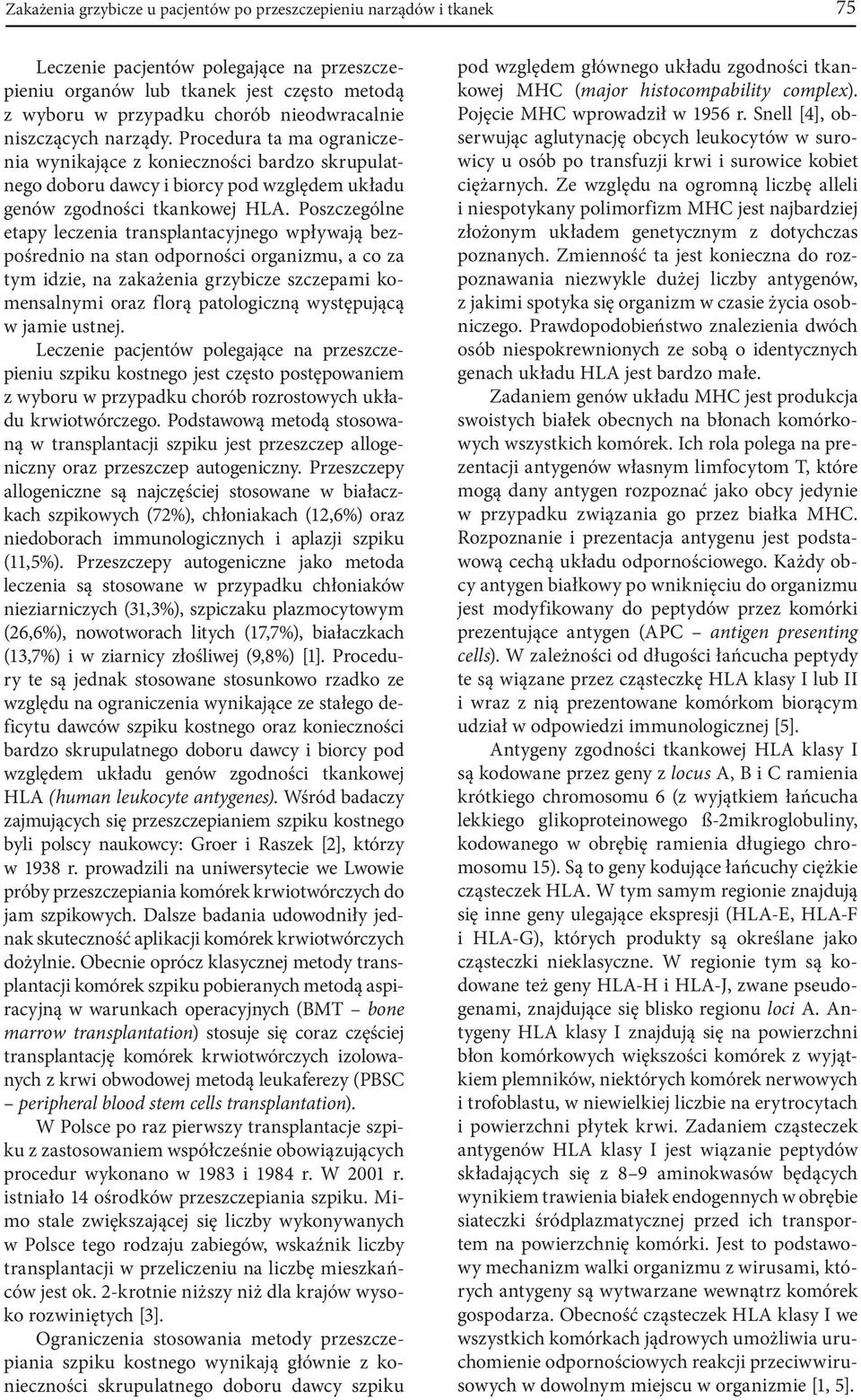Poszczególne etapy leczenia transplantacyjnego wpływają bezpośrednio na stan odporności organizmu, a co za tym idzie, na zakażenia grzybicze szczepami komensalnymi oraz florą patologiczną występującą