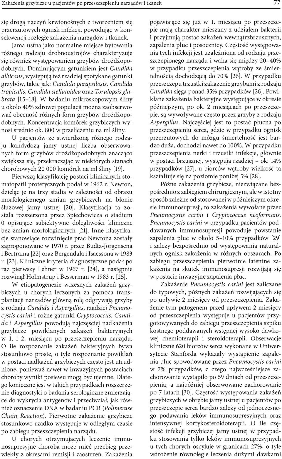 Dominującym gatunkiem jest Candida albicans, występują też rzadziej spotykane gatunki grzybów, takie jak: Candida parapsilosis, Candida tropicalis, Candida stellatoidea oraz Torulopsis glabrata [15