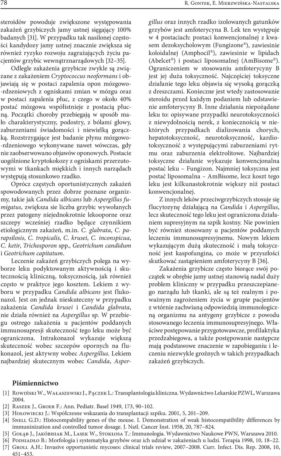 Odlegle zakażenia grzybicze zwykle są związane z zakażeniem Cryptococcus neoformans i objawiają się w postaci zapalenia opon mózgowo- -rdzeniowych z ogniskami zmian w mózgu oraz w postaci zapalenia