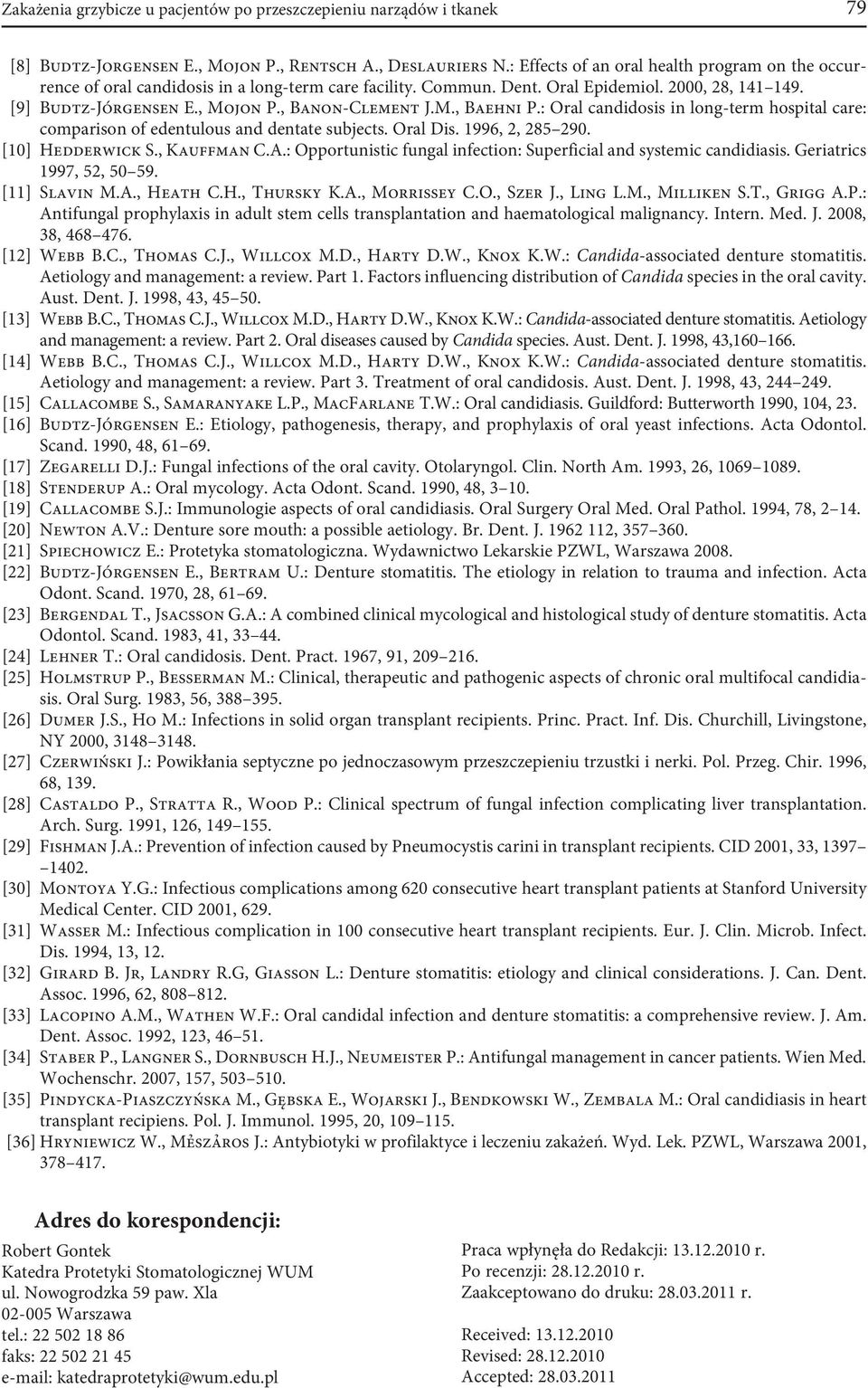 , Banon-Clement J.M., Baehni P.: Oral candidosis in long-term hospital care: comparison of edentulous and dentate subjects. Oral Dis. 1996, 2, 285 290. [10] Hedderwick S., Kauffman C.A.
