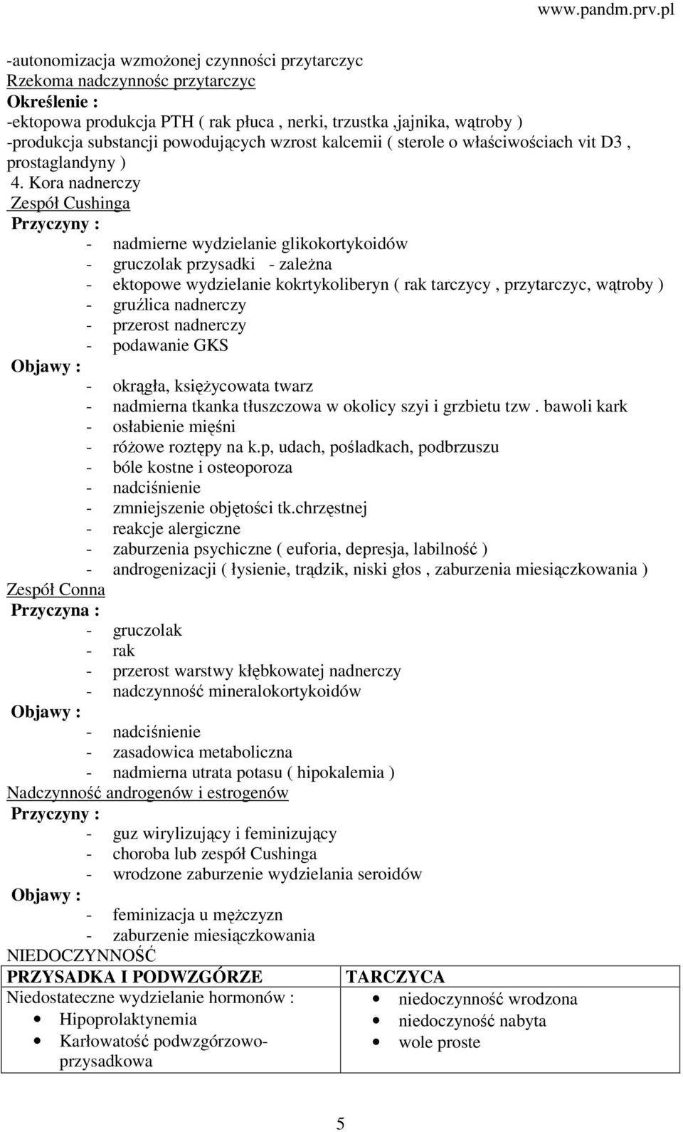 Kora nadnerczy Zespół Cushinga - nadmierne wydzielanie glikokortykoidów - gruczolak przysadki - zależna - ektopowe wydzielanie kokrtykoliberyn ( rak tarczycy, przytarczyc, wątroby ) - gruźlica