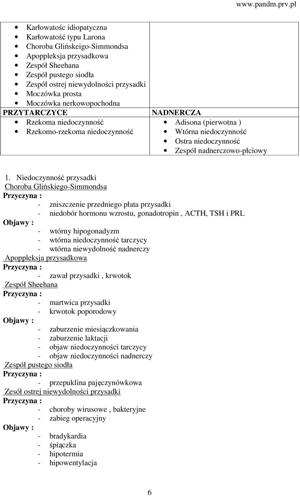 Niedoczynność przysadki Choroba Glińskiego-Simmondsa Przyczyna : - zniszczenie przedniego płata przysadki - niedobór hormonu wzrostu, gonadotropin, CTH, TSH i PR - wtórny hipogonadyzm - wtórna