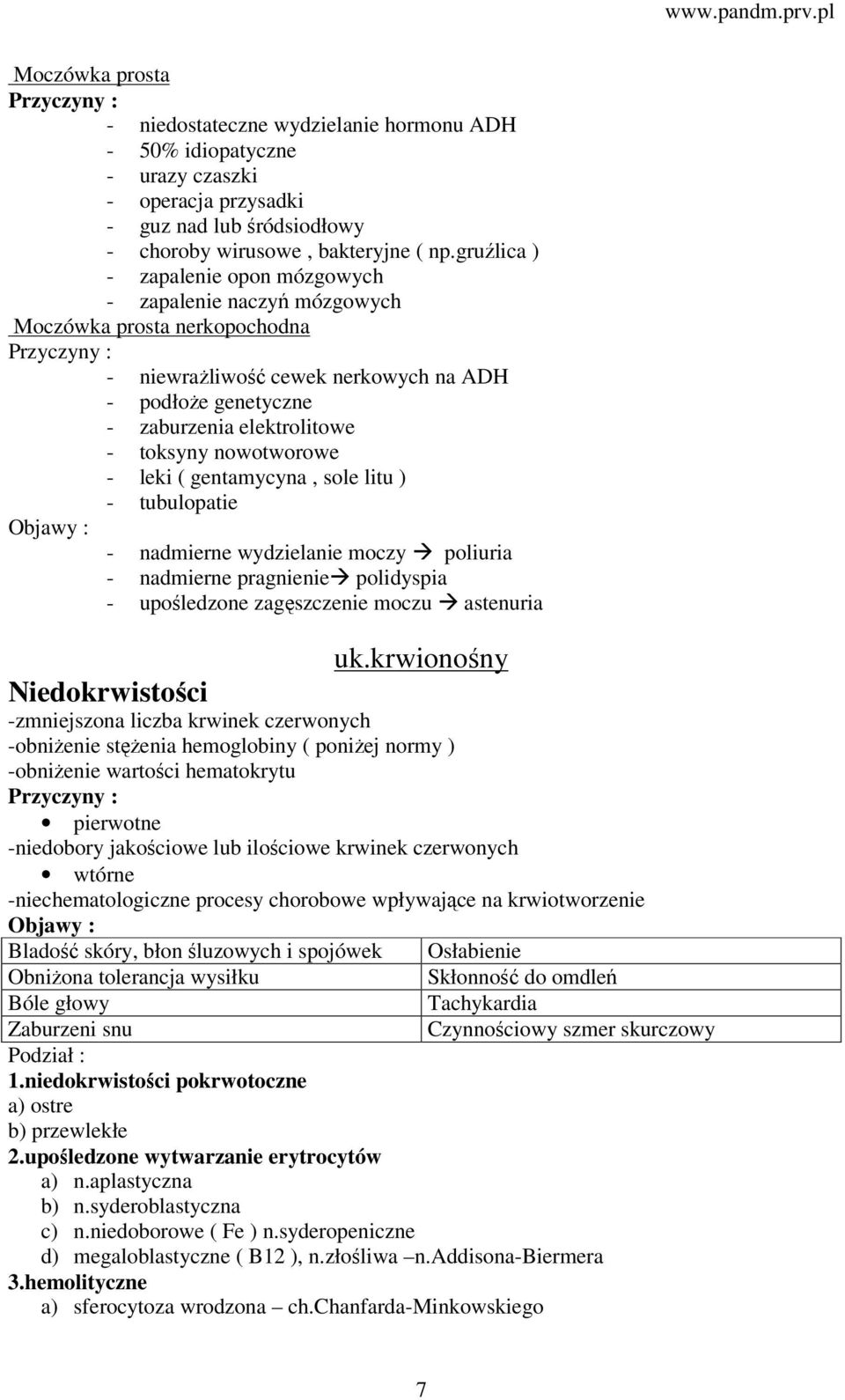 nowotworowe - leki ( gentamycyna, sole litu ) - tubulopatie - nadmierne wydzielanie moczy poliuria - nadmierne pragnienie polidyspia - upośledzone zagęszczenie moczu astenuria uk.
