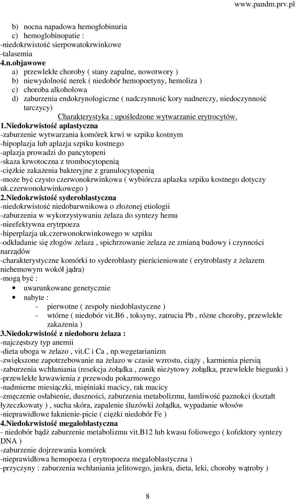 Niedokrwistość aplastyczna -zaburzenie wytwarzania komórek krwi w szpiku kostnym -hipoplazja lub aplazja szpiku kostnego -aplazja prowadzi do pancytopeni -skaza krwotoczna z trombocytopenią -ciężkie