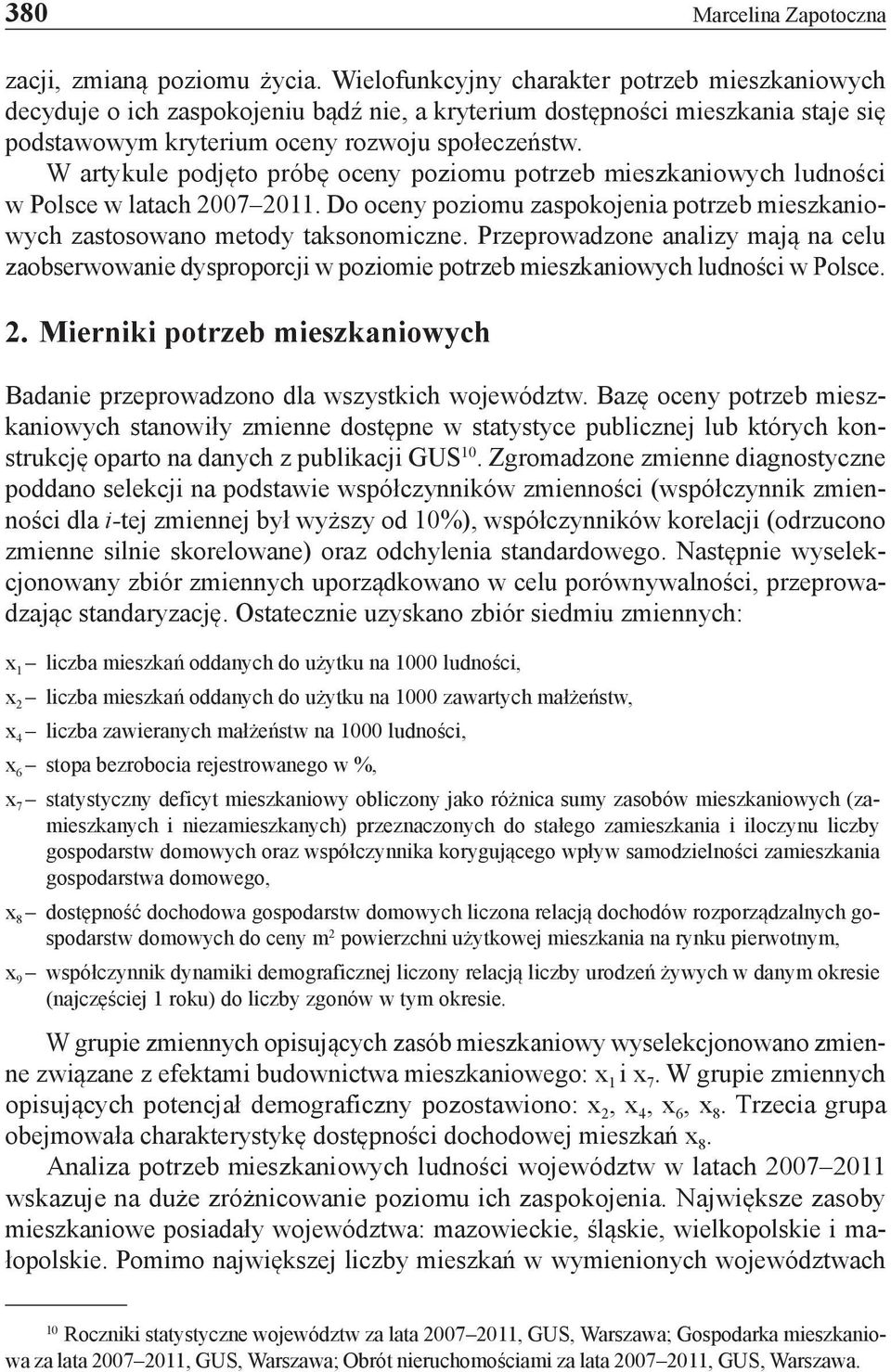 W artykule podjęto próbę oceny poziomu potrzeb mieszkaniowych ludności w Polsce w latach 2007 2011. Do oceny poziomu zaspokojenia potrzeb mieszkaniowych zastosowano metody taksonomiczne.