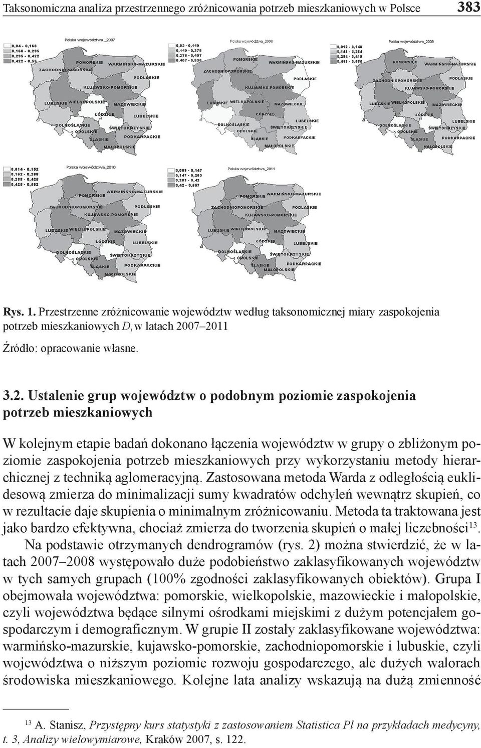 07 2011 Źródło: opracowanie własne. 3.2. Ustalenie grup województw o podobnym poziomie zaspokojenia potrzeb mieszkaniowych W kolejnym etapie badań dokonano łączenia województw w grupy o zbliżonym