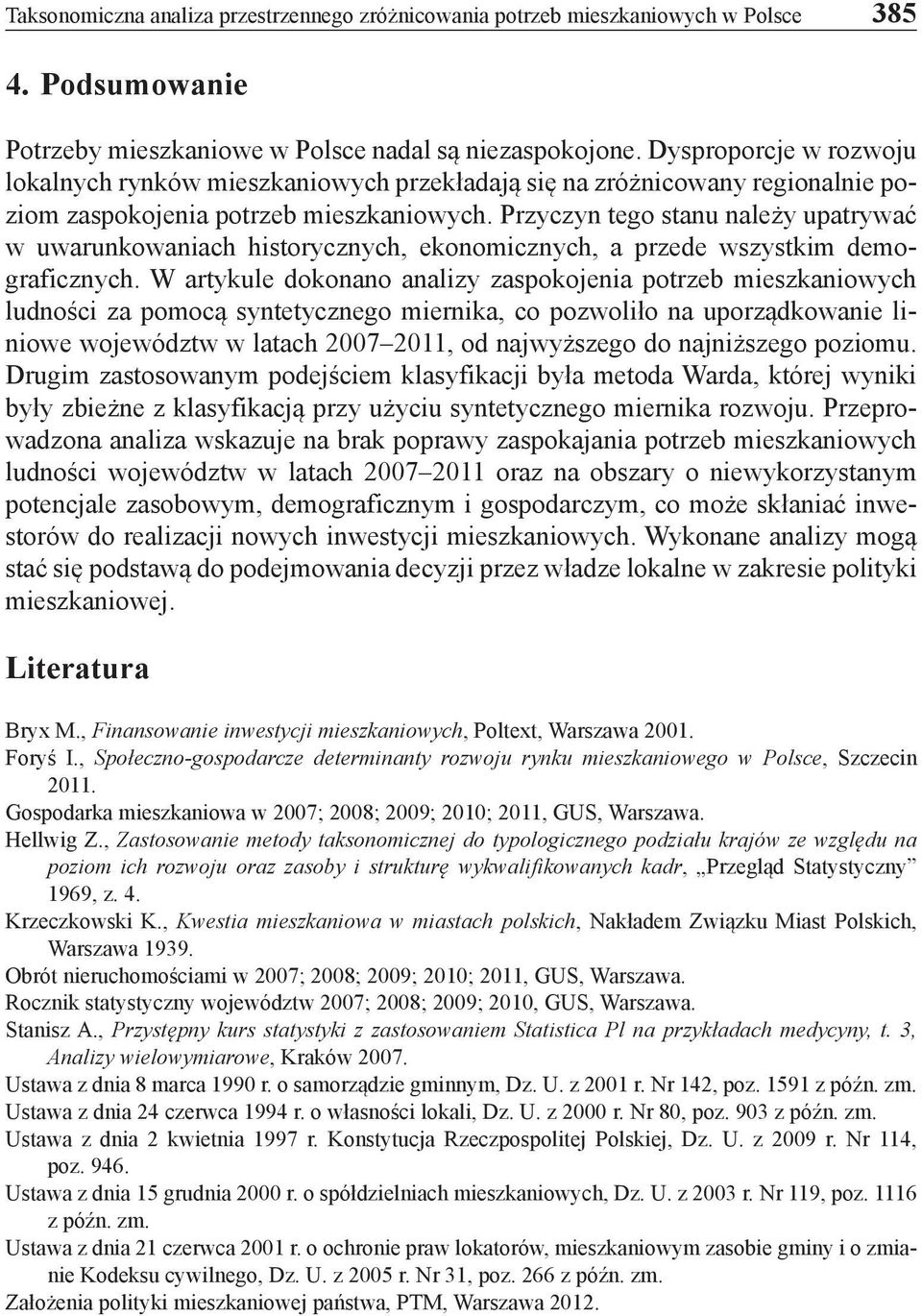 Przyczyn tego stanu należy upatrywać w uwarunkowaniach historycznych, ekonomicznych, a przede wszystkim demograficznych.