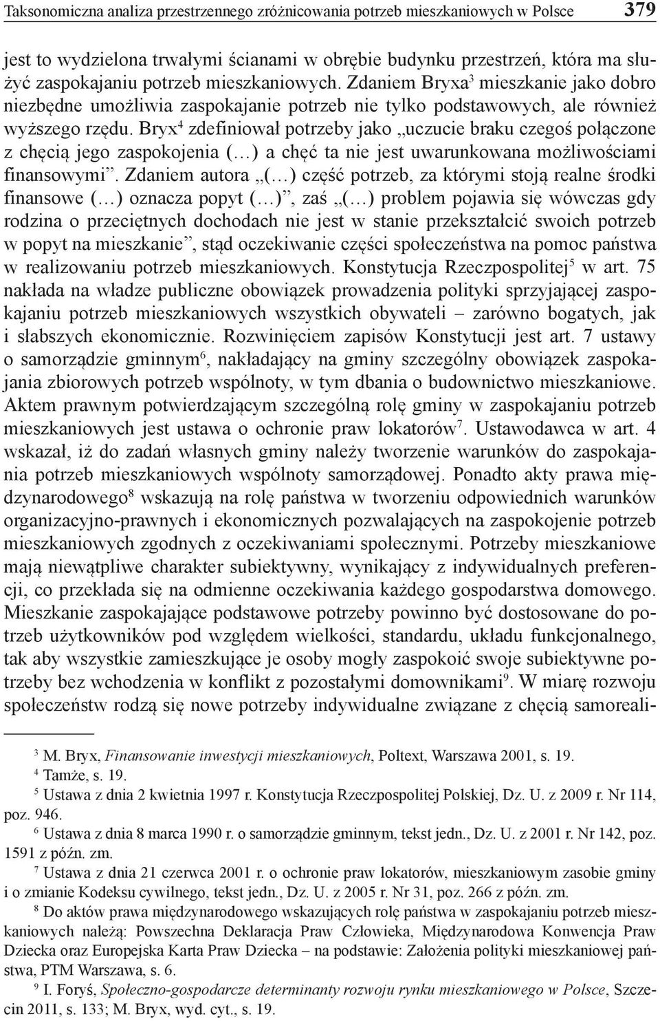Bryx 4 zdefiniował potrzeby jako uczucie braku czegoś połączone z chęcią jego zaspokojenia ( ) a chęć ta nie jest uwarunkowana możliwościami finansowymi.