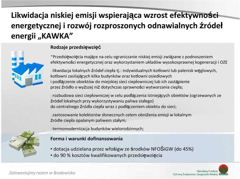 : indywidualnych kotłowni lub palenisk węglowych, kotłowni zasilających kilka budynków oraz kotłowni osiedlowych i podłączenie obiektów do miejskiej sieci ciepłowniczej lub ich zastąpienie przez