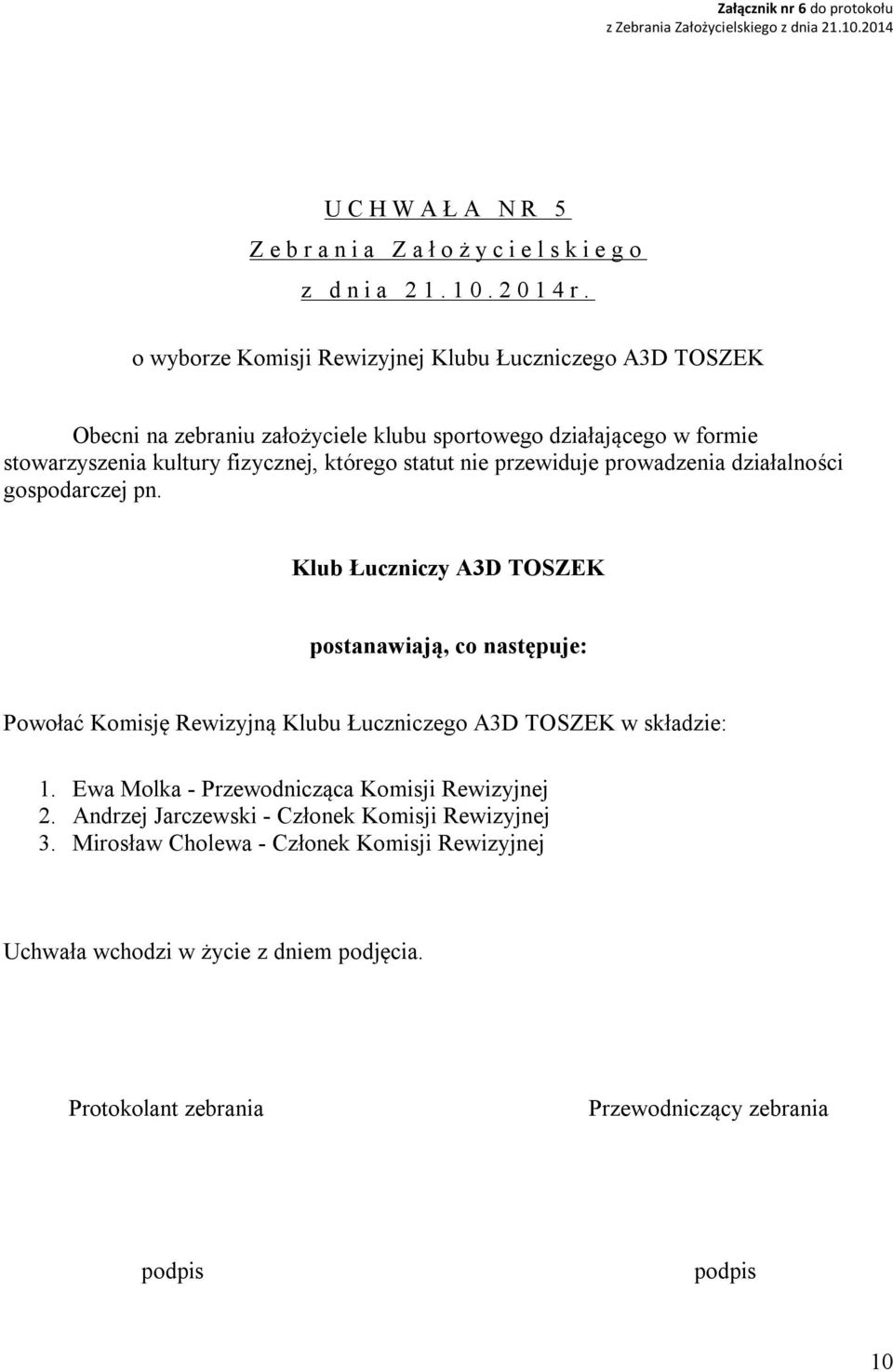 statut nie przewiduje prowadzenia działalności gospodarczej pn. postanawiają, co następuje: Powołać Komisję Rewizyjną Klubu Łuczniczego A3D TOSZEK w składzie: 1.