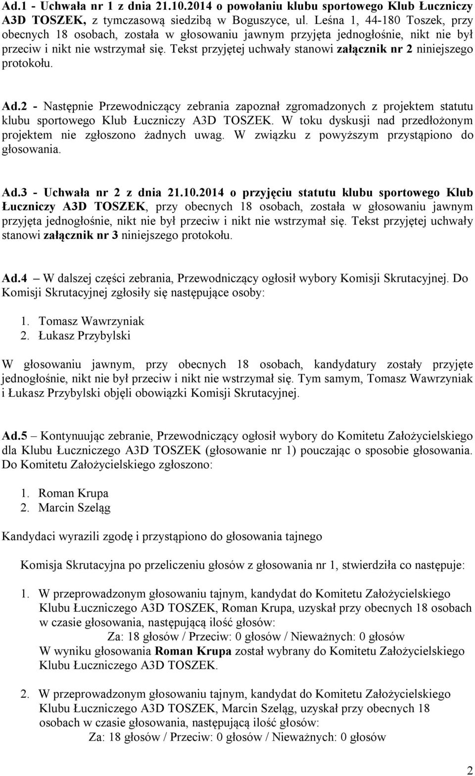 Tekst przyjętej uchwały stanowi załącznik nr 2 niniejszego protokołu. Ad.2 - Następnie zapoznał zgromadzonych z projektem statutu klubu sportowego.