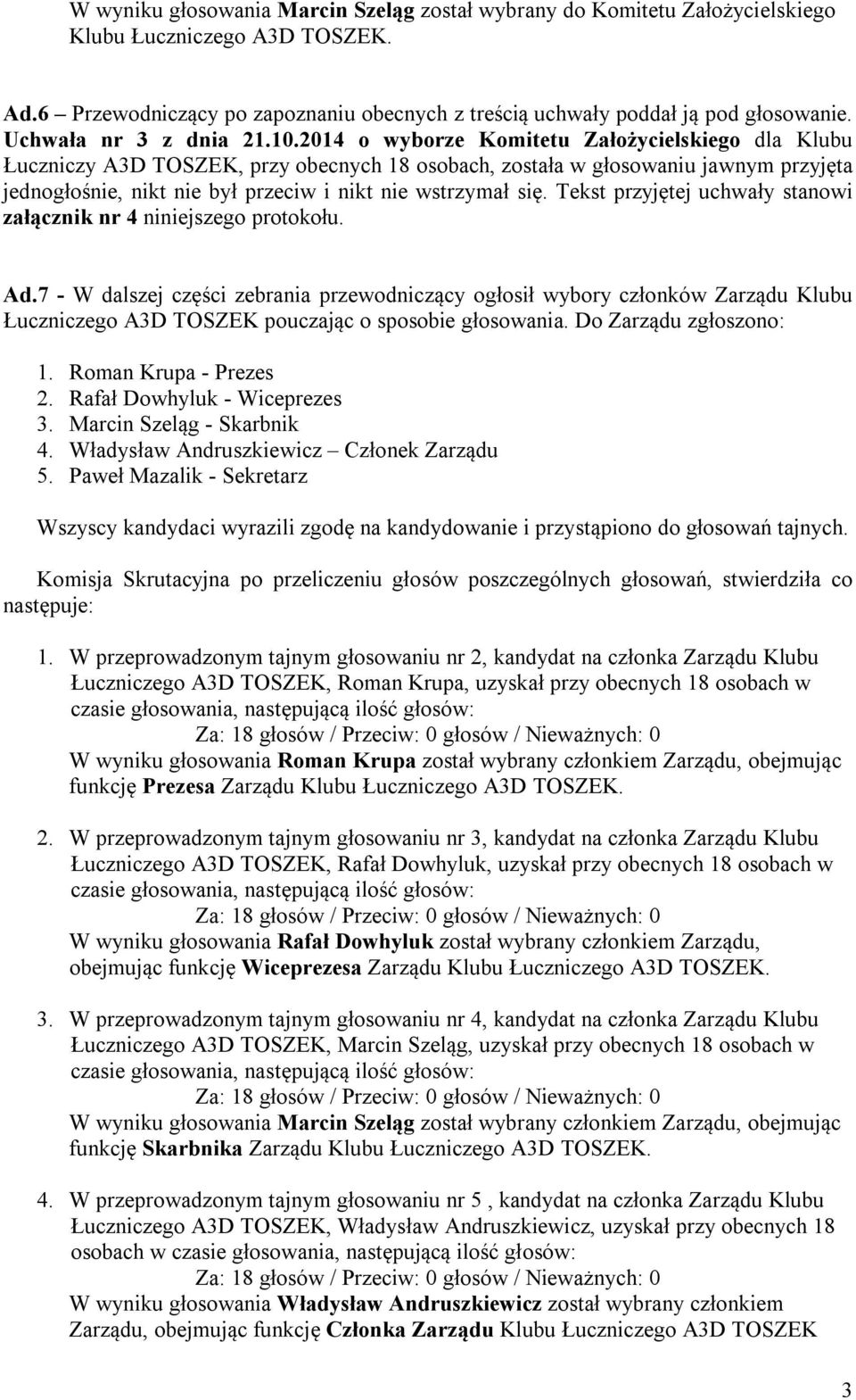 2014 o wyborze Komitetu Założycielskiego dla Klubu Łuczniczy A3D TOSZEK, przy obecnych 18 osobach, została w głosowaniu jawnym przyjęta jednogłośnie, nikt nie był przeciw i nikt nie wstrzymał się.