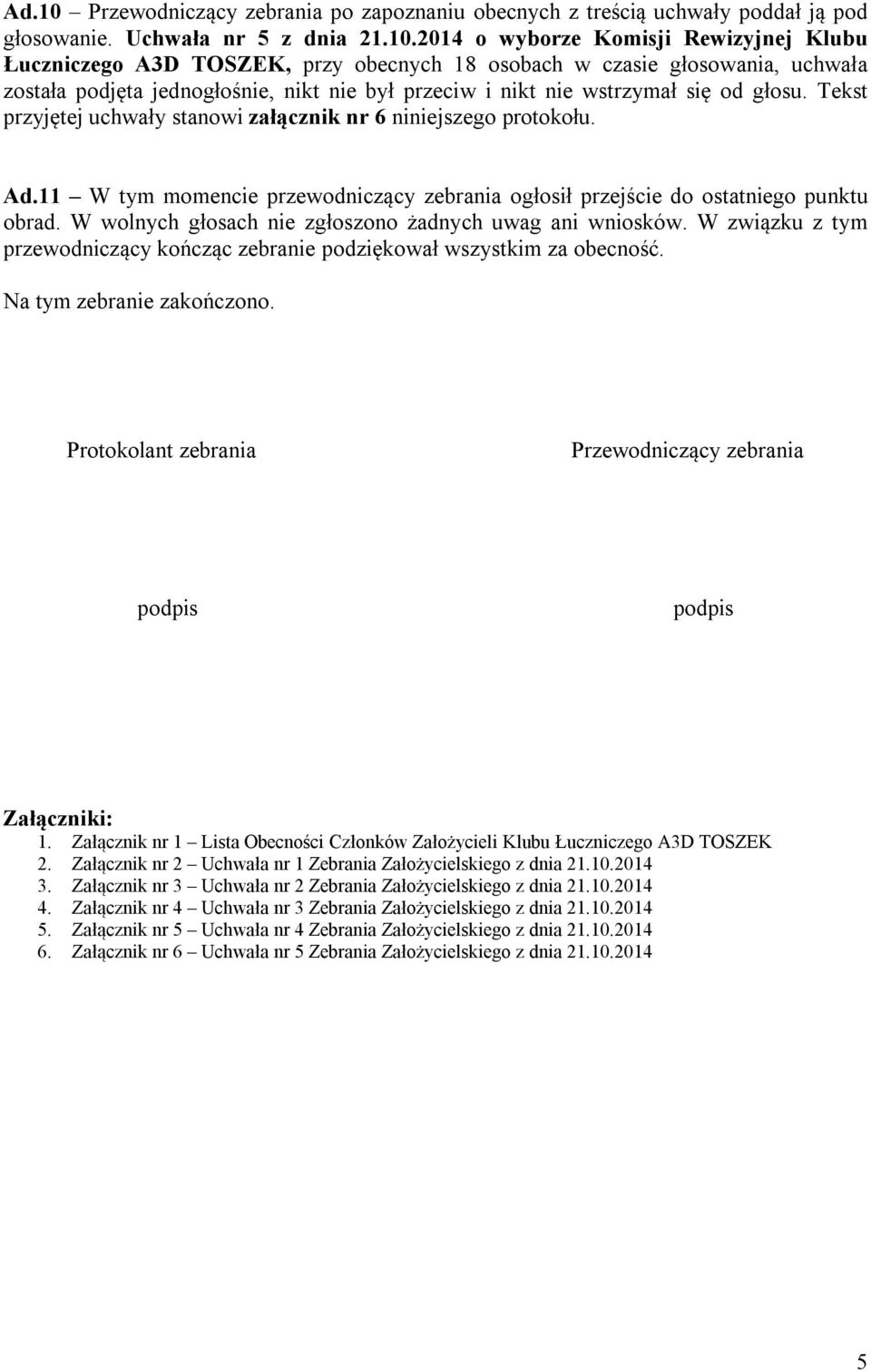 2014 o wyborze Komisji Rewizyjnej Klubu Łuczniczego A3D TOSZEK, przy obecnych 18 osobach w czasie głosowania, uchwała została podjęta jednogłośnie, nikt nie był przeciw i nikt nie wstrzymał się od