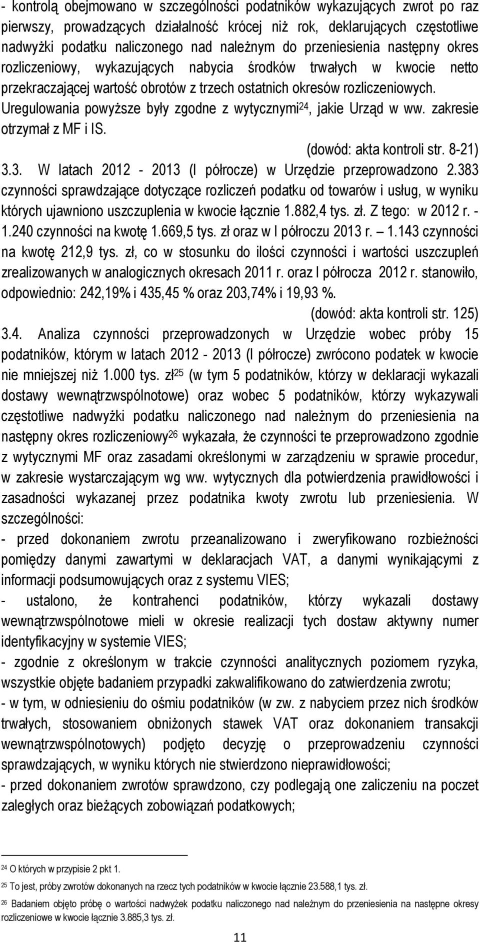 Uregulowania powyższe były zgodne z wytycznymi 24, jakie Urząd w ww. zakresie otrzymał z MF i IS. (dowód: akta kontroli str. 8-21) 3.3. W latach 2012-2013 (I półrocze) w Urzędzie przeprowadzono 2.