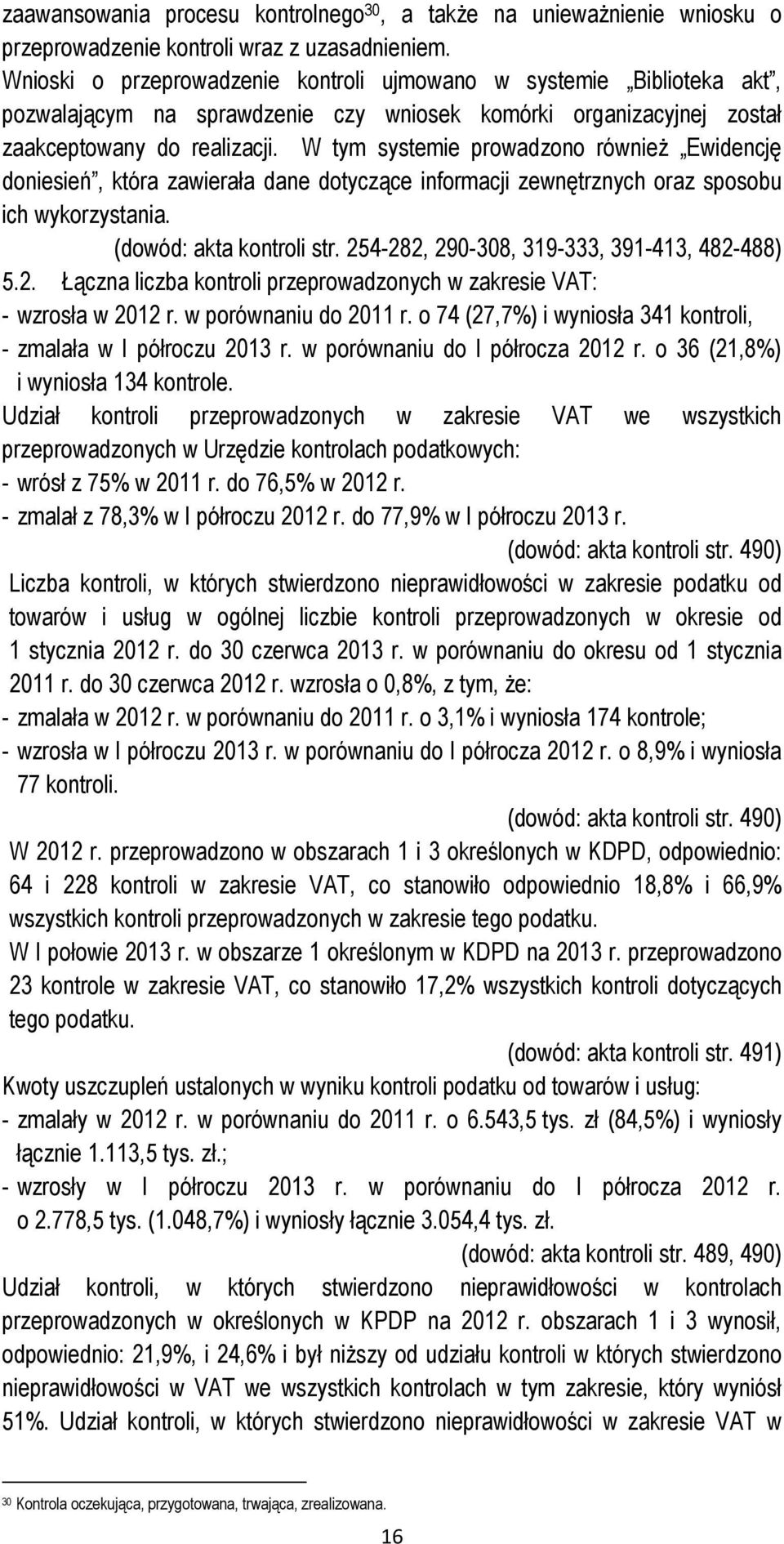 W tym systemie prowadzono również Ewidencję doniesień, która zawierała dane dotyczące informacji zewnętrznych oraz sposobu ich wykorzystania. (dowód: akta kontroli str.