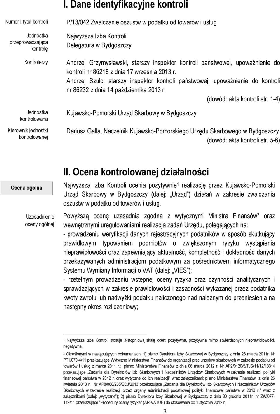 Andrzej Szulc, starszy inspektor kontroli państwowej, upoważnienie do kontroli nr 86232 z dnia 14 października 2013 r. (dowód: akta kontroli str.