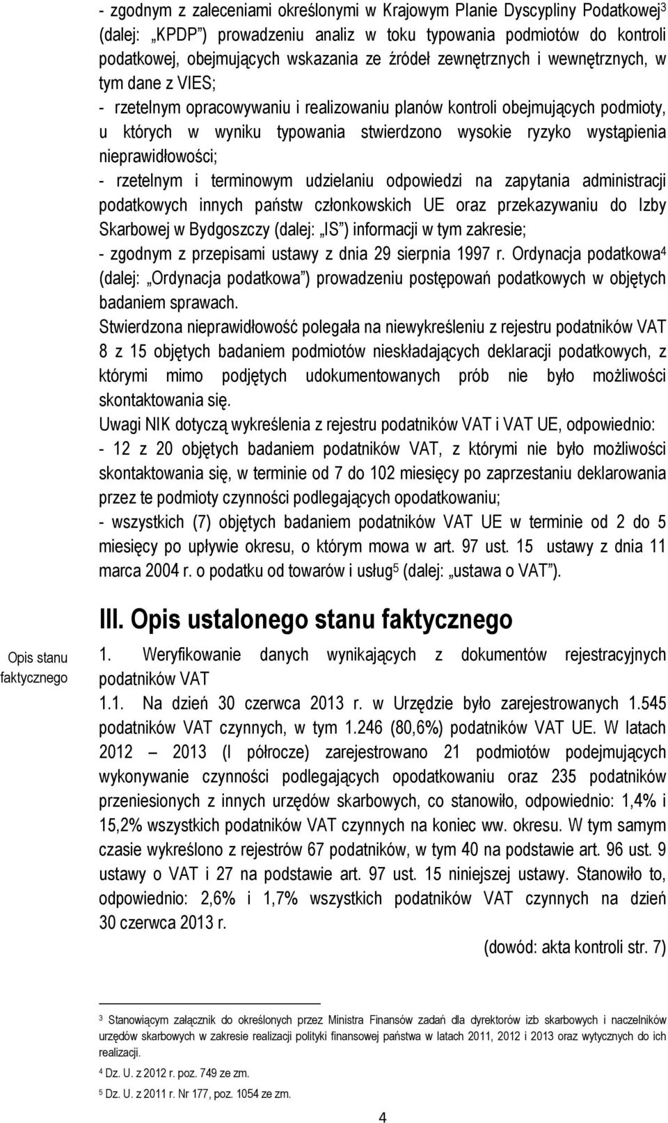 nieprawidłowości; - rzetelnym i terminowym udzielaniu odpowiedzi na zapytania administracji podatkowych innych państw członkowskich UE oraz przekazywaniu do Izby Skarbowej w Bydgoszczy (dalej: IS )