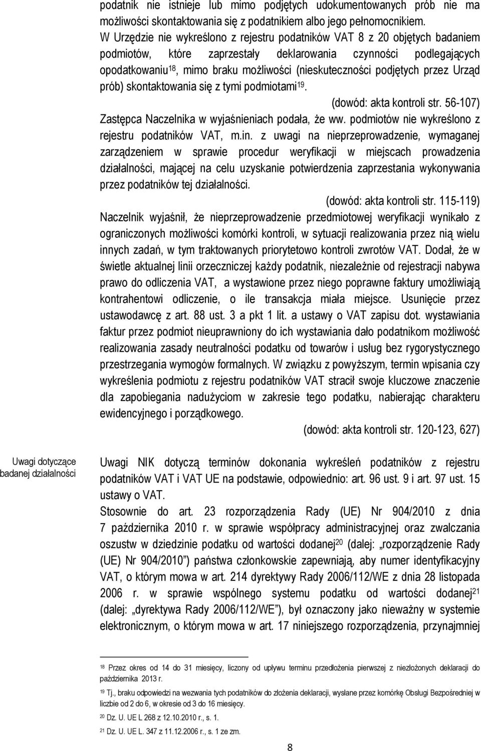 podjętych przez Urząd prób) skontaktowania się z tymi podmiotami 19. (dowód: akta kontroli str. 56-107) Zastępca Naczelnika w wyjaśnieniach podała, że ww.