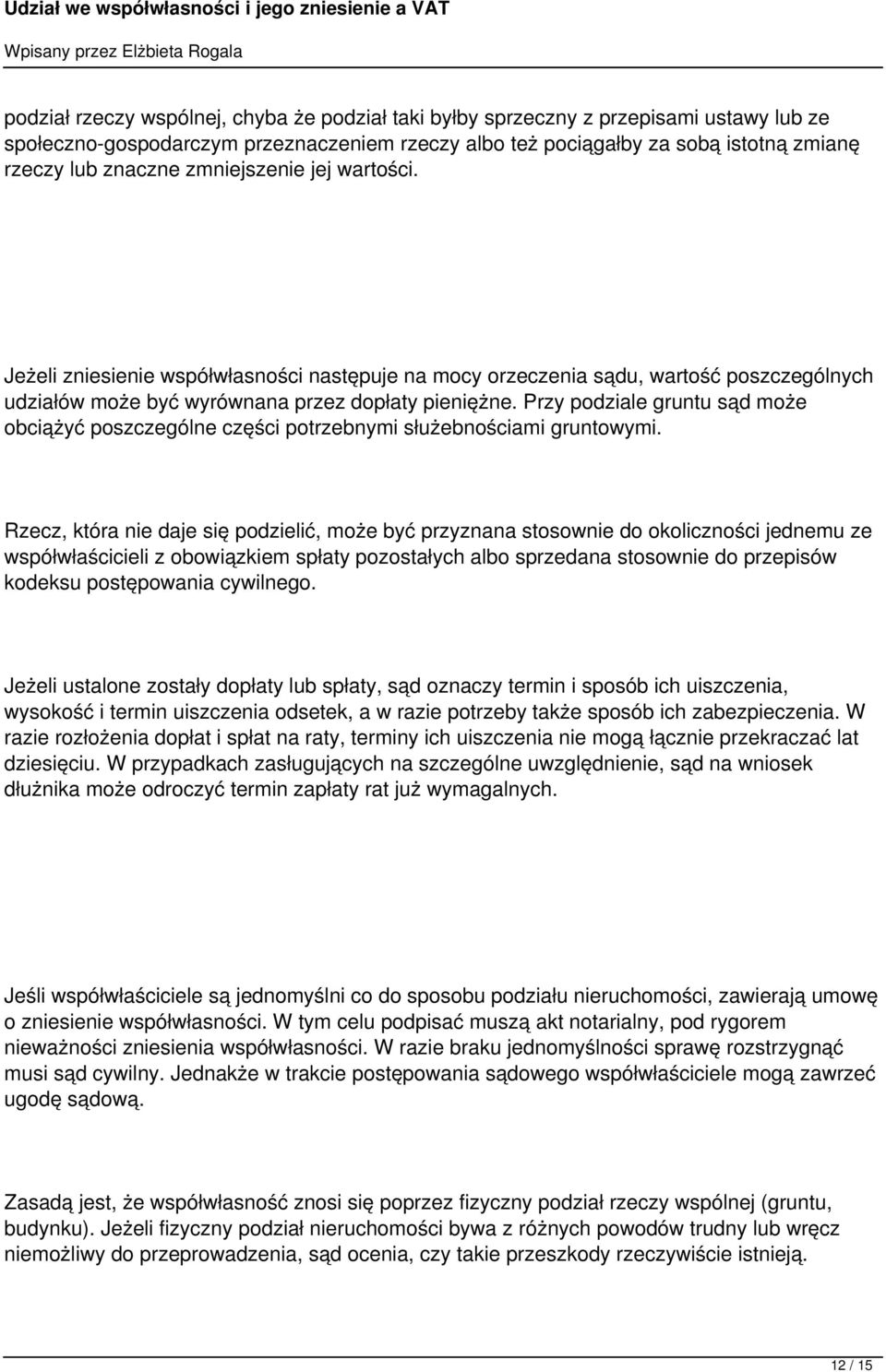 Przy podziale gruntu sąd może obciążyć poszczególne części potrzebnymi służebnościami gruntowymi.