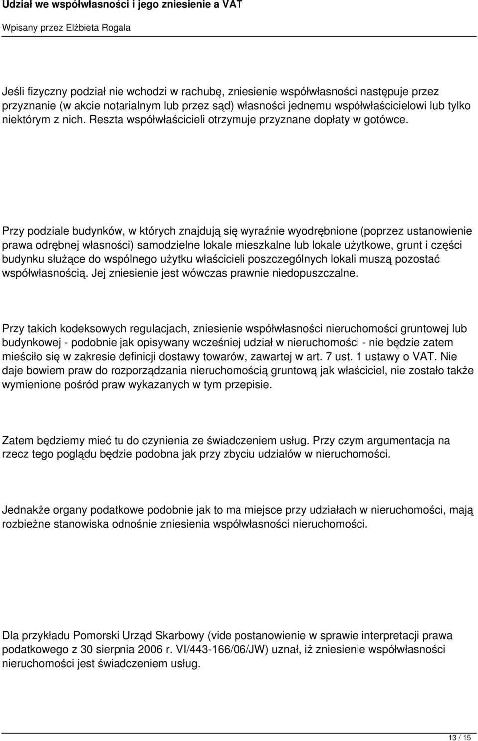 Przy podziale budynków, w których znajdują się wyraźnie wyodrębnione (poprzez ustanowienie prawa odrębnej własności) samodzielne lokale mieszkalne lub lokale użytkowe, grunt i części budynku służące