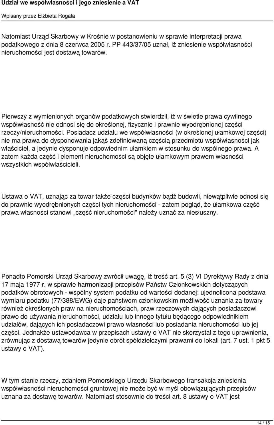 Pierwszy z wymienionych organów podatkowych stwierdził, iż w świetle prawa cywilnego współwłasność nie odnosi się do określonej, fizycznie i prawnie wyodrębnionej części rzeczy/nieruchomości.