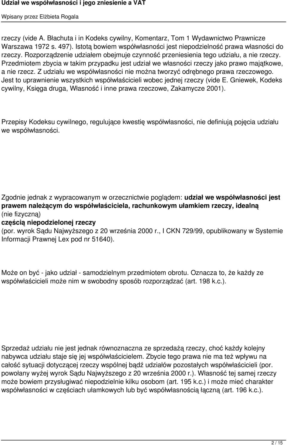 Z udziału we współwłasności nie można tworzyć odrębnego prawa rzeczowego. Jest to uprawnienie wszystkich współwłaścicieli wobec jednej rzeczy (vide E.