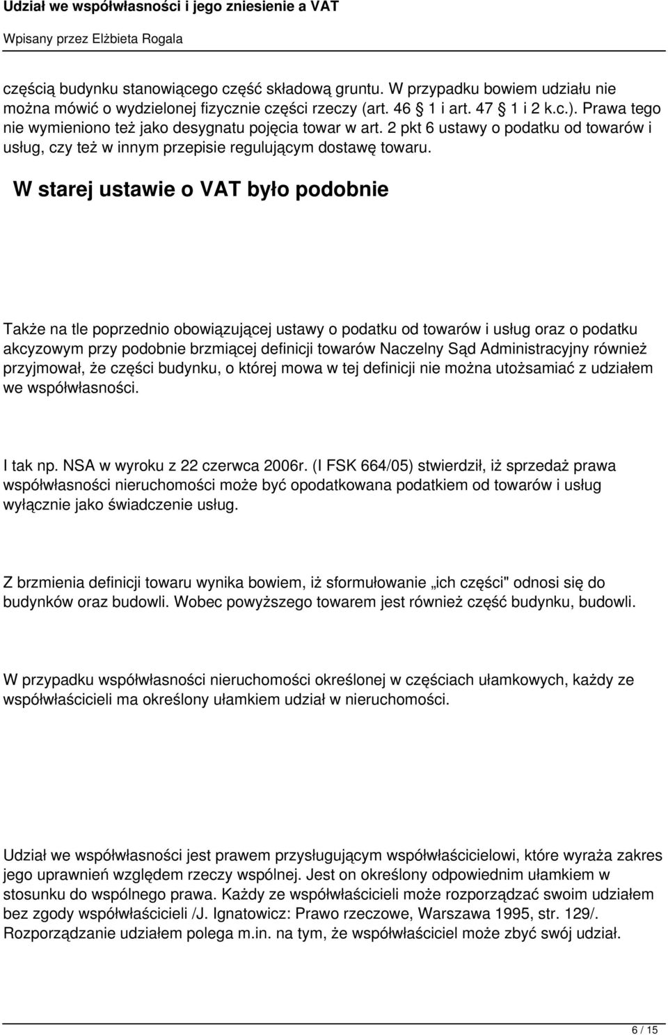 W starej ustawie o VAT było podobnie Także na tle poprzednio obowiązującej ustawy o podatku od towarów i usług oraz o podatku akcyzowym przy podobnie brzmiącej definicji towarów Naczelny Sąd