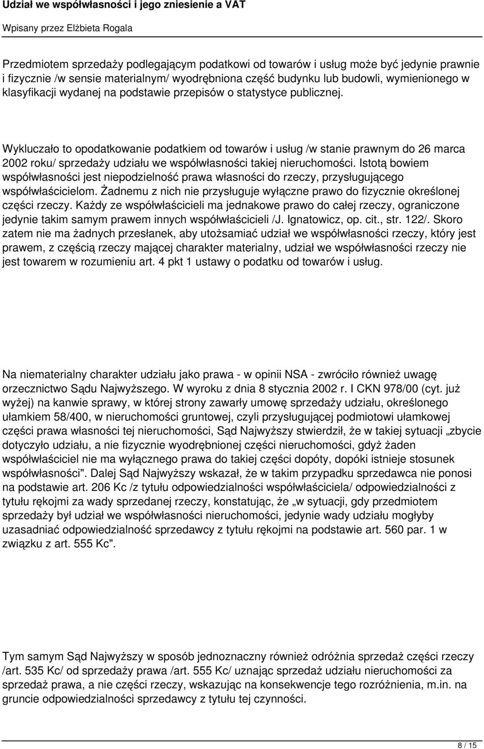 Wykluczało to opodatkowanie podatkiem od towarów i usług /w stanie prawnym do 26 marca 2002 roku/ sprzedaży udziału we współwłasności takiej nieruchomości.