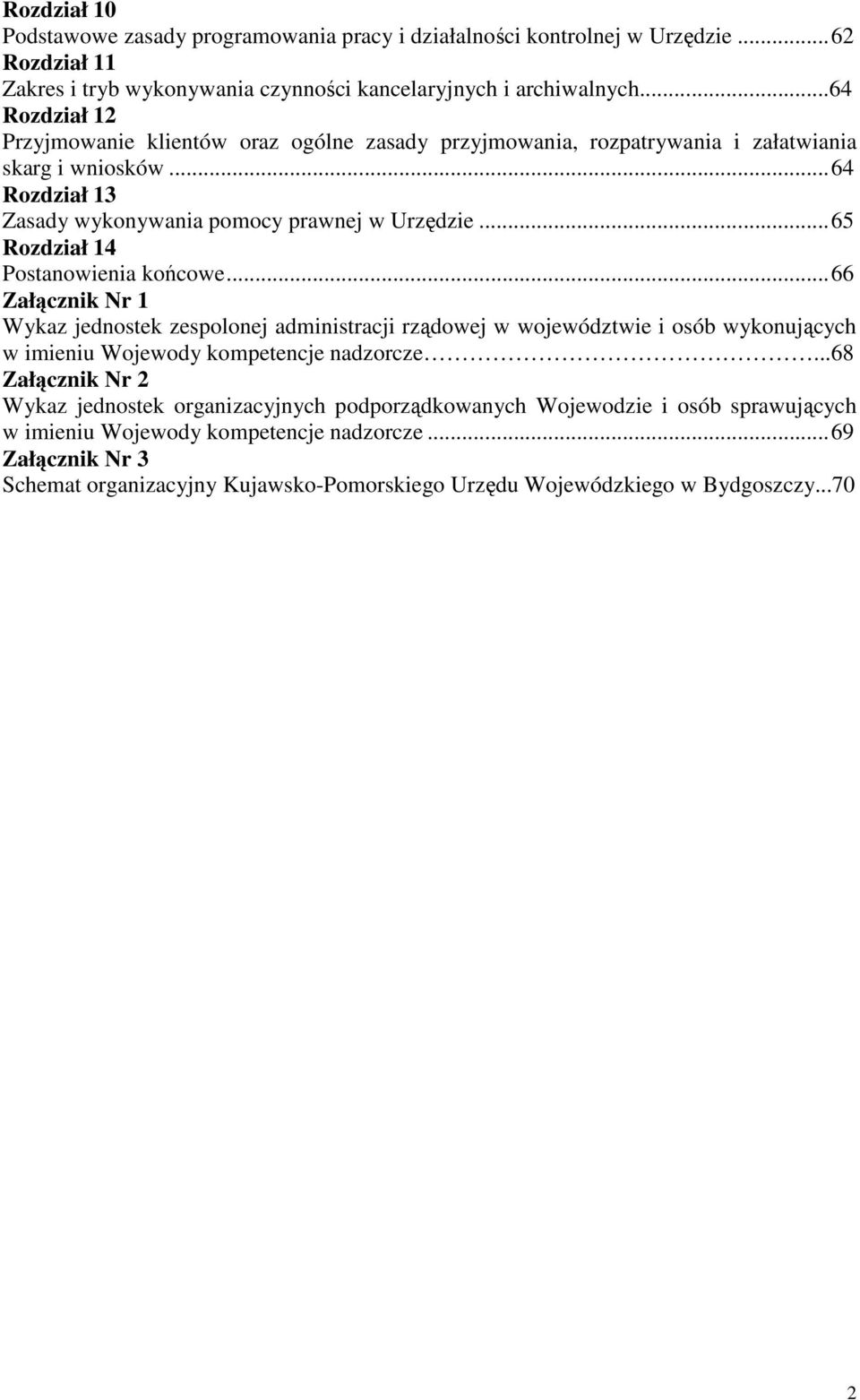 .. 65 Rozdział 14 Postanowienia końcowe... 66 Załącznik Nr 1 Wykaz jednostek zespolonej administracji rządowej w województwie i osób wykonujących w imieniu Wojewody kompetencje nadzorcze.