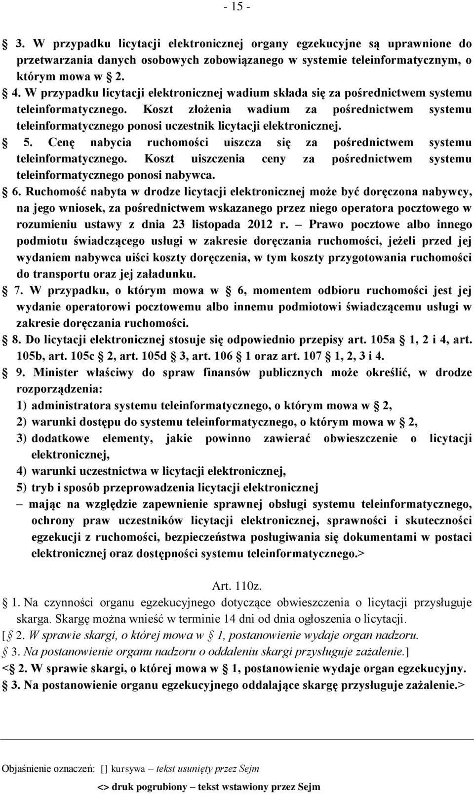 Koszt złożenia wadium za pośrednictwem systemu teleinformatycznego ponosi uczestnik licytacji elektronicznej. 5. Cenę nabycia ruchomości uiszcza się za pośrednictwem systemu teleinformatycznego.