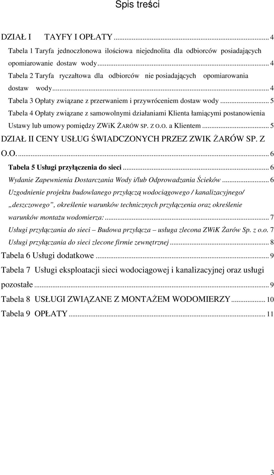.. 5 Tabela 4 Opłaty związane z samowolnymi działaniami Klienta łamiącymi postanowienia Ustawy lub umowy pomiędzy ZWiK ŻARÓW SP. Z O.O. a Klientem.
