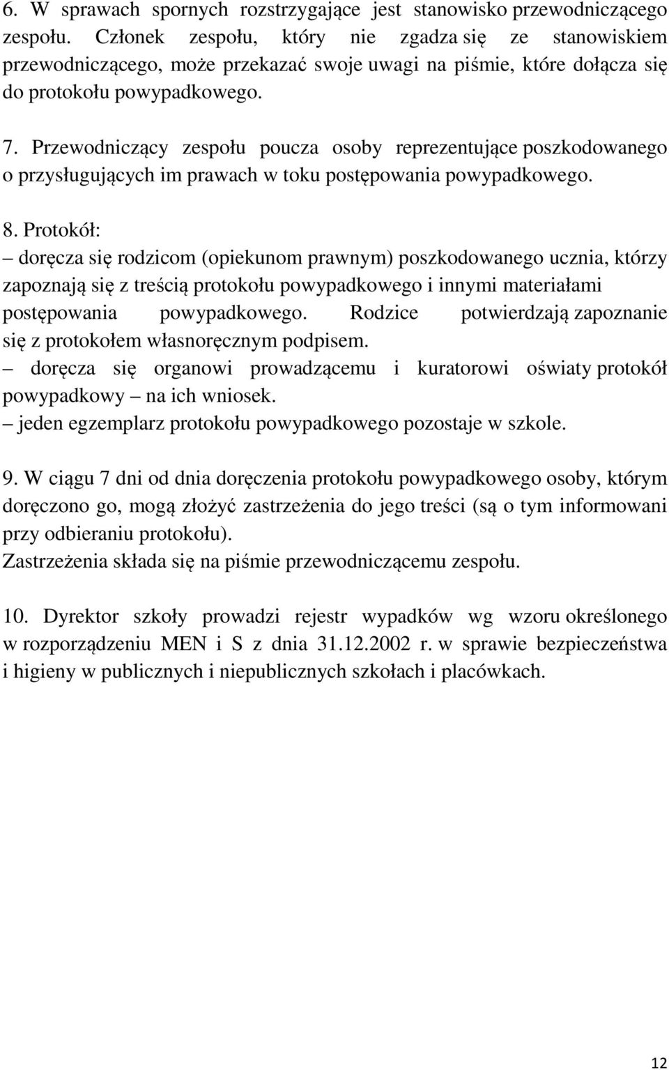 Przewodniczący zespołu poucza osoby reprezentujące poszkodowanego o przysługujących im prawach w toku postępowania powypadkowego. 8.