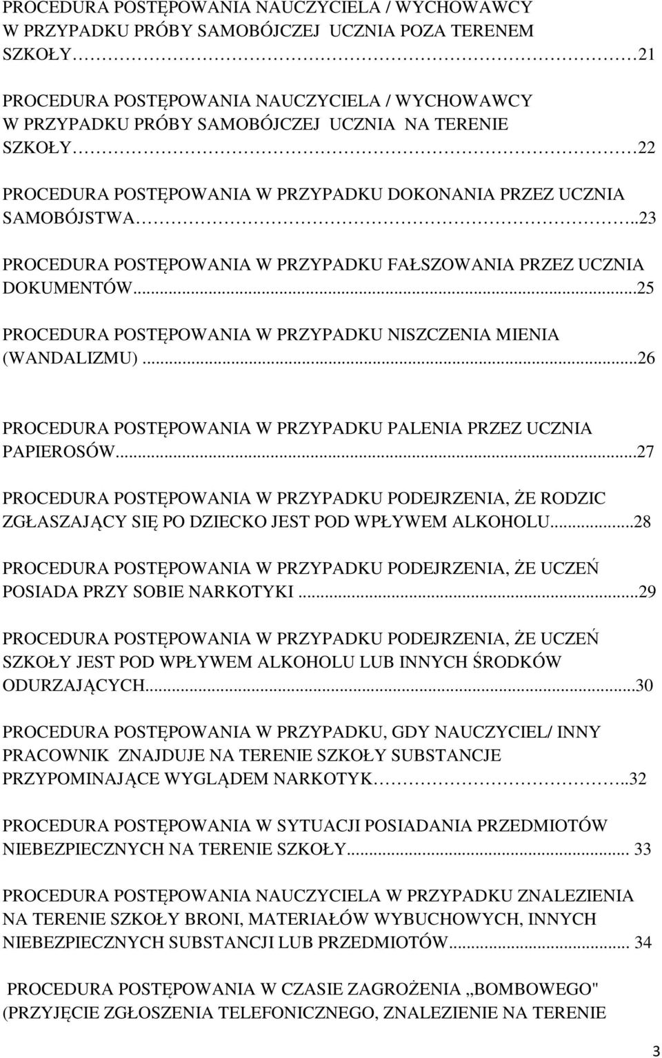 ..25 PROCEDURA POSTĘPOWANIA W PRZYPADKU NISZCZENIA MIENIA (WANDALIZMU)...26 PROCEDURA POSTĘPOWANIA W PRZYPADKU PALENIA PRZEZ UCZNIA PAPIEROSÓW.
