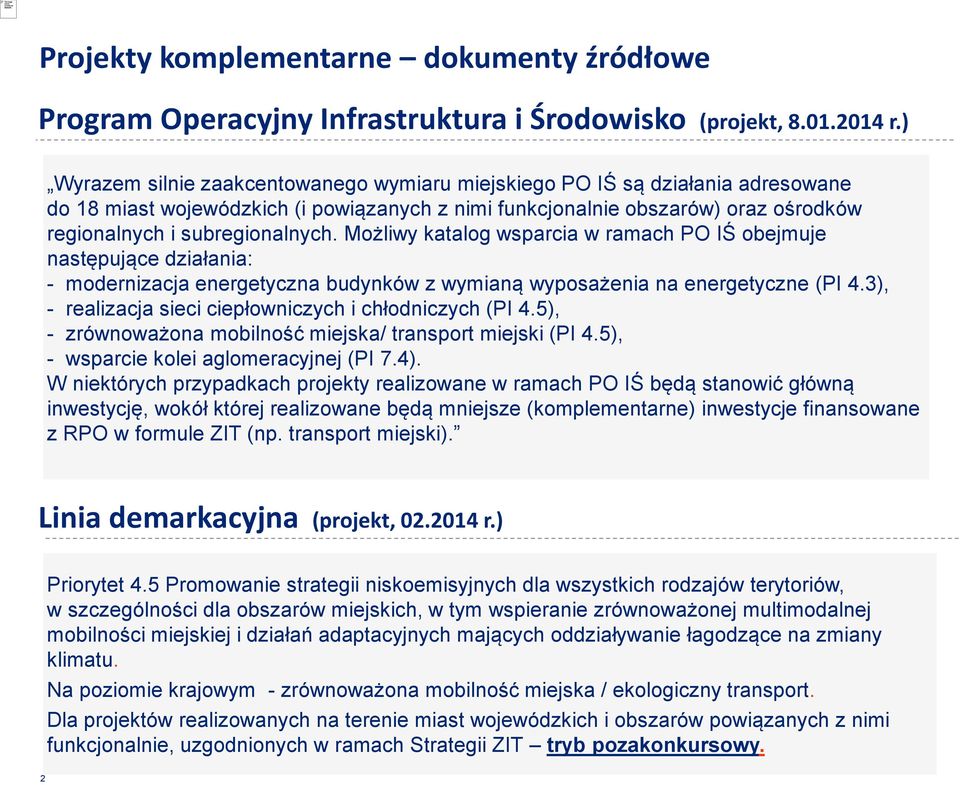 Możliwy katalog wsparcia w ramach PO IŚ obejmuje następujące działania: - modernizacja energetyczna budynków z wymianą wyposażenia na energetyczne (PI 4.