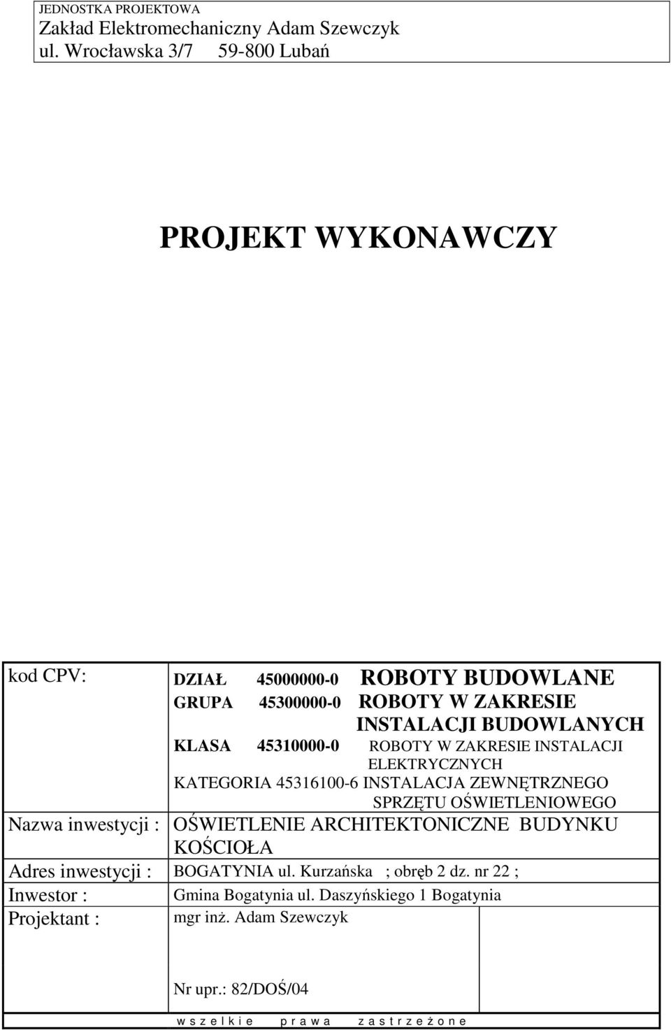 45310000-0 ROBOTY W ZAKRESIE INSTALACJI ELEKTRYCZNYCH KATEGORIA 45316100-6 INSTALACJA ZEWNĘTRZNEGO SPRZĘTU OŚWIETLENIOWEGO Nazwa inwestycji : OŚWIETLENIE