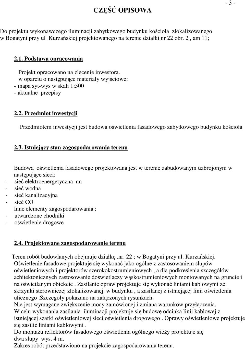 3. Istniejący stan zagospodarowania terenu Budowa oświetlenia fasadowego projektowana jest w terenie zabudowanym uzbrojonym w następujące sieci: - sieć elektroenergetyczna nn - sieć wodna - sieć