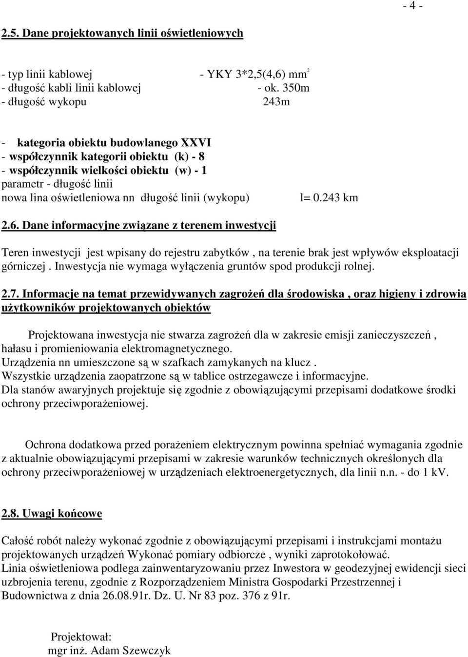 długość linii (wykopu) l= 0.243 km 2.6. Dane informacyjne związane z terenem inwestycji Teren inwestycji jest wpisany do rejestru zabytków, na terenie brak jest wpływów eksploatacji górniczej.